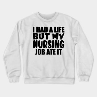 I had a life, but my nursing job ate it Crewneck Sweatshirt